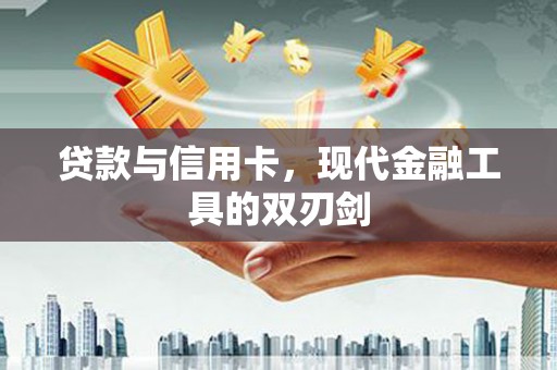 稷山贷款与信用卡，现代金融工具的双刃剑